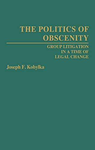 The Politics of Obscenity: Group Litigation in a Time of Legal Change (Contributions in Legal Studies)
