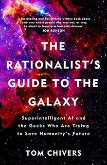 The Rationalist's Guide to the Galaxy: Superintelligent AI and the Geeks Who Are Trying to Save Humanity’s Future