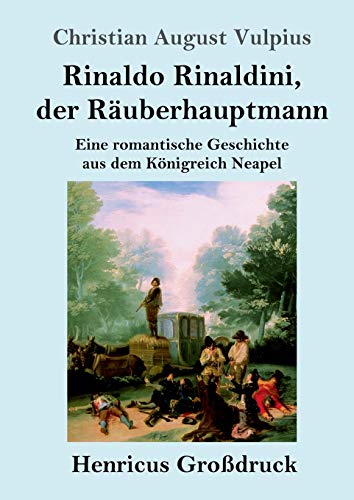 Rinaldo Rinaldini, der Räuberhauptmann (Großdruck): Eine romantische Geschichte aus dem Königreich Neapel
