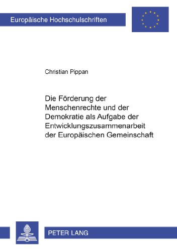 Die Förderung der Menschenrechte und der Demokratie als Aufgabe der Entwicklungszusammenarbeit der Europäischen Gemeinschaft (Europäische Hochschulschriften - Reihe II)