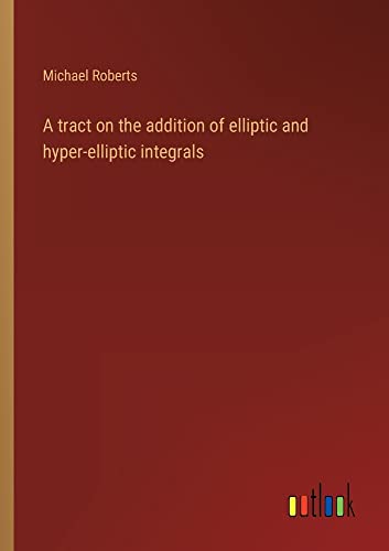 A tract on the addition of elliptic and hyper-elliptic integrals