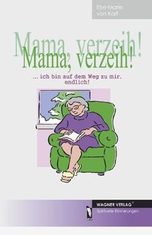 Mama, verzeih! ...ich bin auf dem Weg zu mir, endlich!