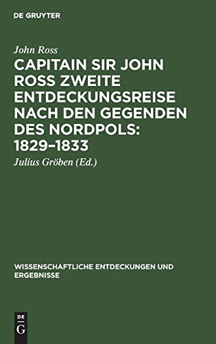 Capitain Sir John Ross zweite Entdeckungsreise nach den Gegenden des Nordpols 1829–1833: Erster Theil (Wissenschaftliche Entdeckungen und Ergebnisse, 1, Band 1)
