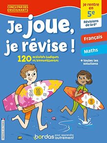 Je joue, je révise ! : je rentre en 5e, révisions de la 6e : 120 activités ludiques et bienveillantes