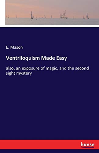 Ventriloquism Made Easy: also, an exposure of magic, and the second sight mystery
