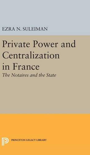 Private Power and Centralization in France: The Notaires and the State (Princeton Legacy Library)