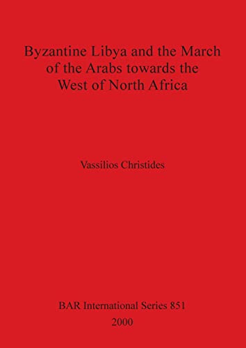 Byzantine Libya and the March of the Arabs towards the West of North Africa (British Archaeological Reports British Series, Band 851)