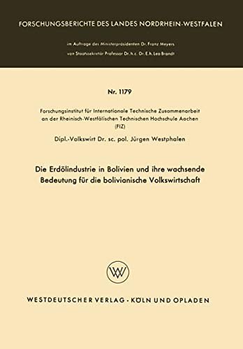 Die Erdölindustrie in Bolivien und ihre Wachsende Bedeutung für die Bolivianische Volkswirtschaft (Forschungsberichte des Landes Nordrhein-Westfalen, 1179, Band 1179)