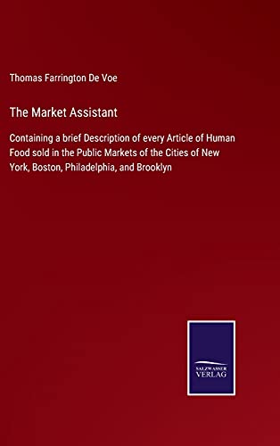 The Market Assistant: Containing a brief Description of every Article of Human Food sold in the Public Markets of the Cities of New York, Boston, Philadelphia, and Brooklyn