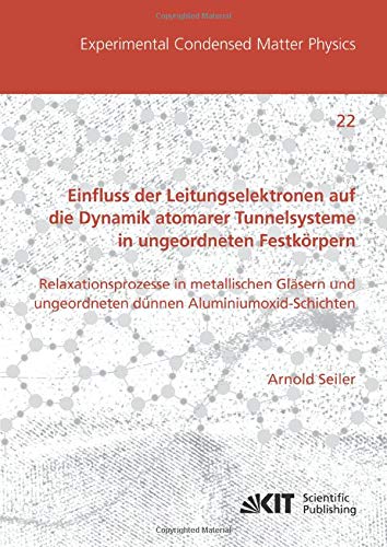 Einfluss der Leitungselektronen auf die Dynamik atomarer Tunnelsysteme in ungeordneten Festkörpern: Relaxationsprozesse in metallischen Gläsern und ... (Experimental Condensed Matter Physics)
