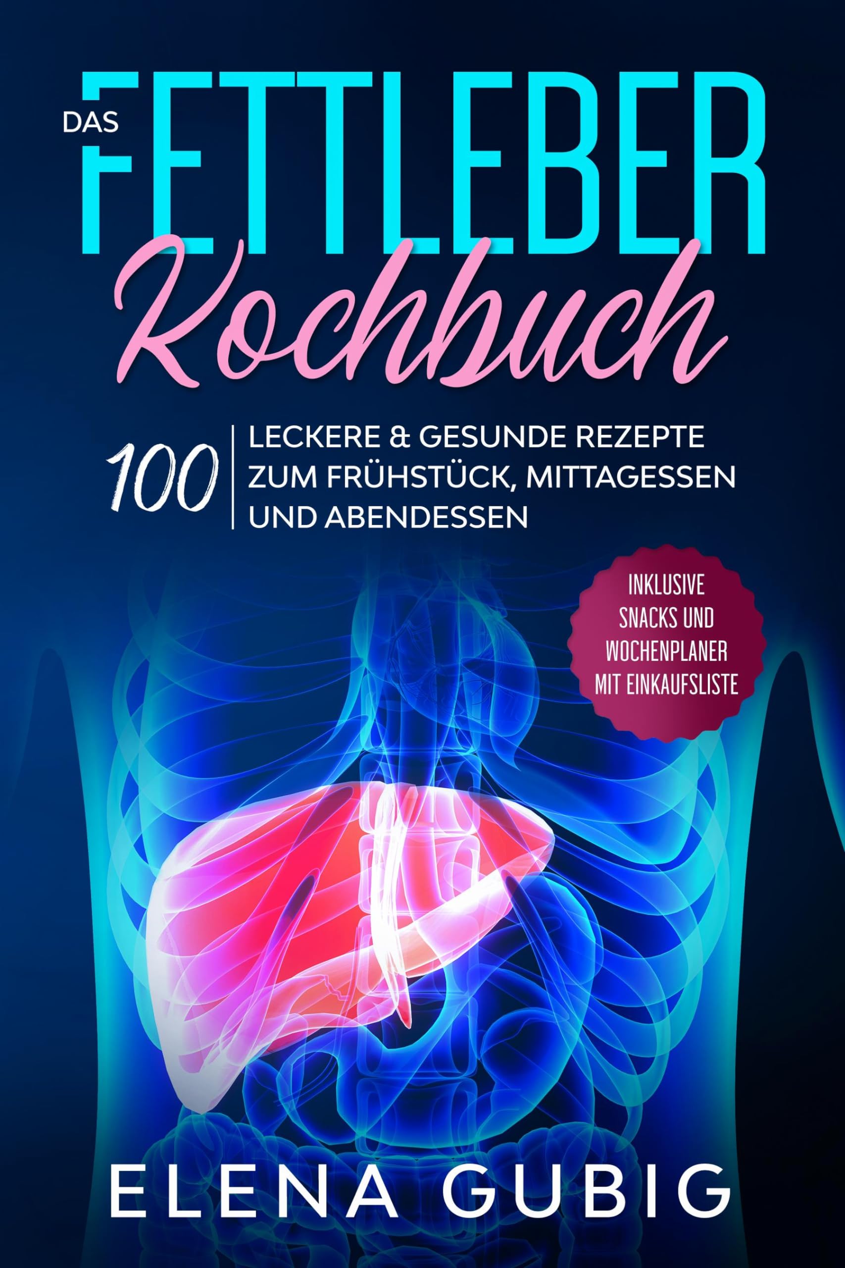Das Fettleber Kochbuch 100 leckere & gesunde Rezepte zum Frühstück Mittagessen und Abendessen - Inklusive Snacks und Wochenplaner mit Einkaufsliste - Elena Gubig Taschenbuch