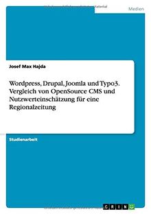 Wordpress, Drupal, Joomla und Typo3. Vergleich von OpenSource CMS und Nutzwerteinschätzung für eine Regionalzeitung