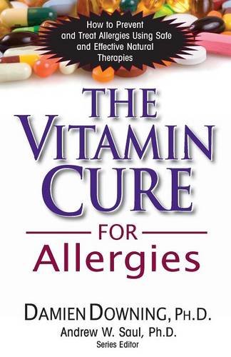The Vitamin Cure for Allergies: How to Prevent and Treat Allergies Using Safe and Effective Natural Therapies