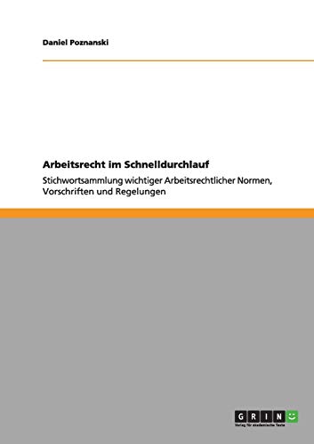 Arbeitsrecht im Schnelldurchlauf: Stichwortsammlung wichtiger Arbeitsrechtlicher Normen, Vorschriften und Regelungen