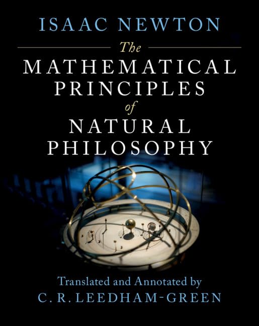 Isaac Newton , Edited and translated by C. R. Leedham-Green The Mathematical Principles Of Natural Philosophy, An Annotated Translation Of Newton's Principia, An Annotated Translation Of The Principia
