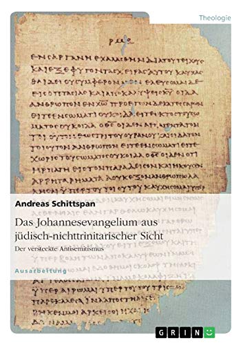 Das Johannesevangelium aus jüdisch-nichttrinitarischer Sicht. Der versteckte Antisemitismus