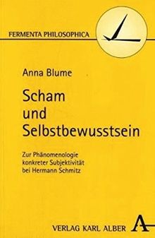 Scham und Selbstbewusstsein: Zur Phänomenologie konkreter Subjektivität bei Hermann Schmitz (Fermenta philosophica)