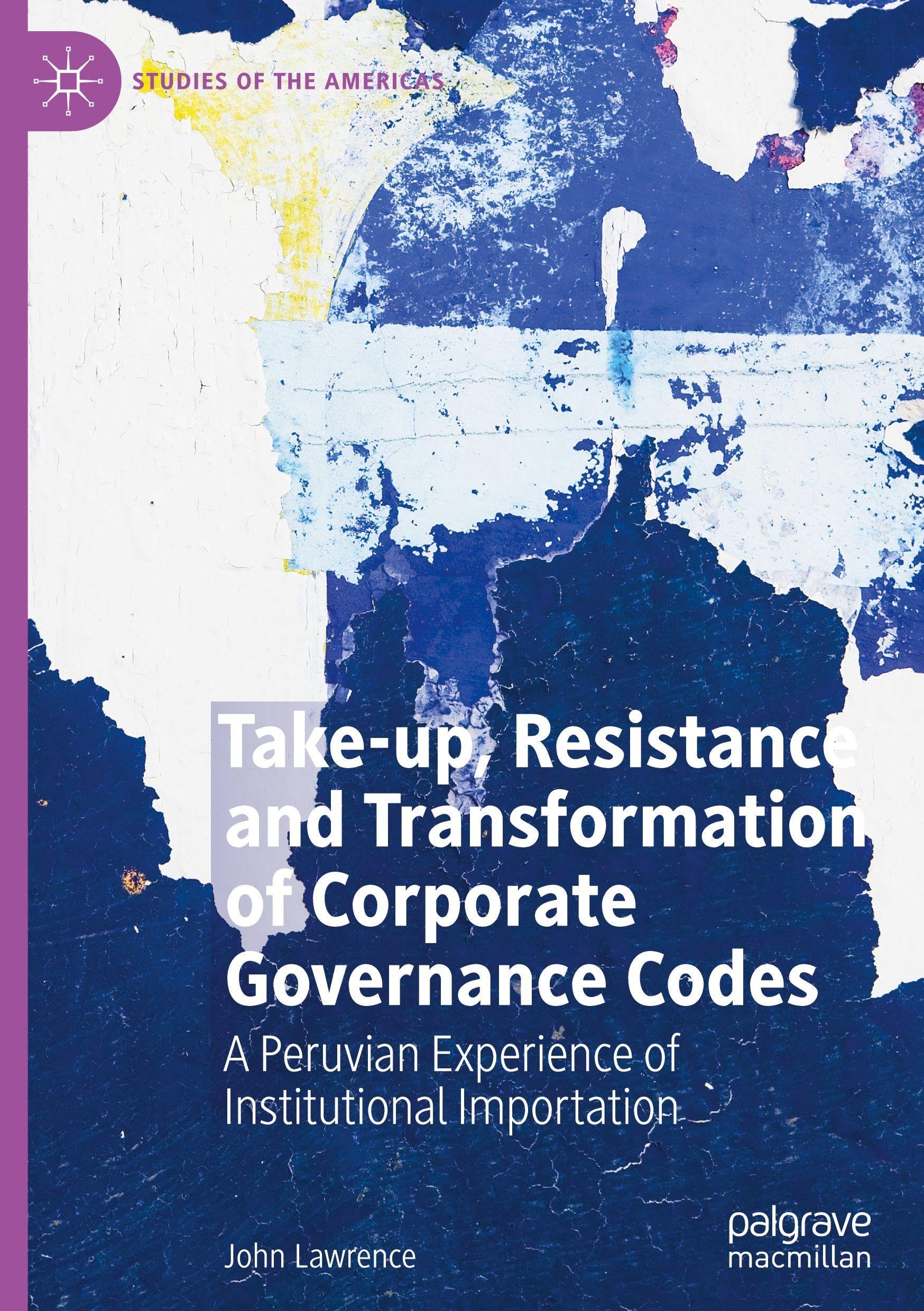 Take-up, Resistance and Transformation of Corporate Governance Codes: A Peruvian Experience of Institutional Importation (Studies of the Americas)