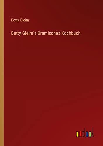 Betty Gleim's Bremisches Kochbuch