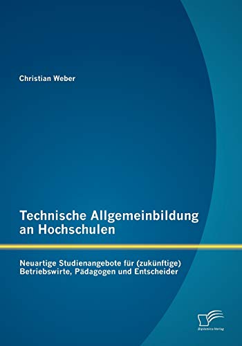 Technische Allgemeinbildung an Hochschulen: Neuartige Studienangebote für (zukünftige) Betriebswirte, Pädagogen und Entscheider