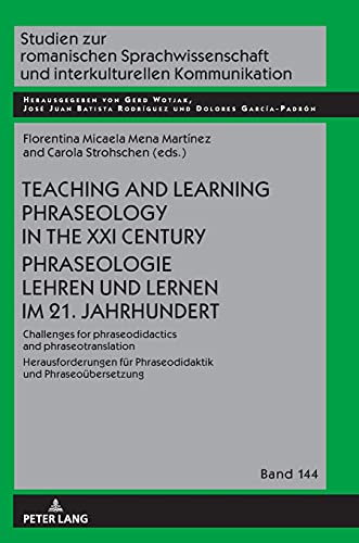 Teaching and Learning Phraseology in the XXI Century Phraseologie Lehren und Lernen im 21. Jahrhundert: Challenges for Phraseodidactics and ... und interkulturellen Kommunikation, Band 144)