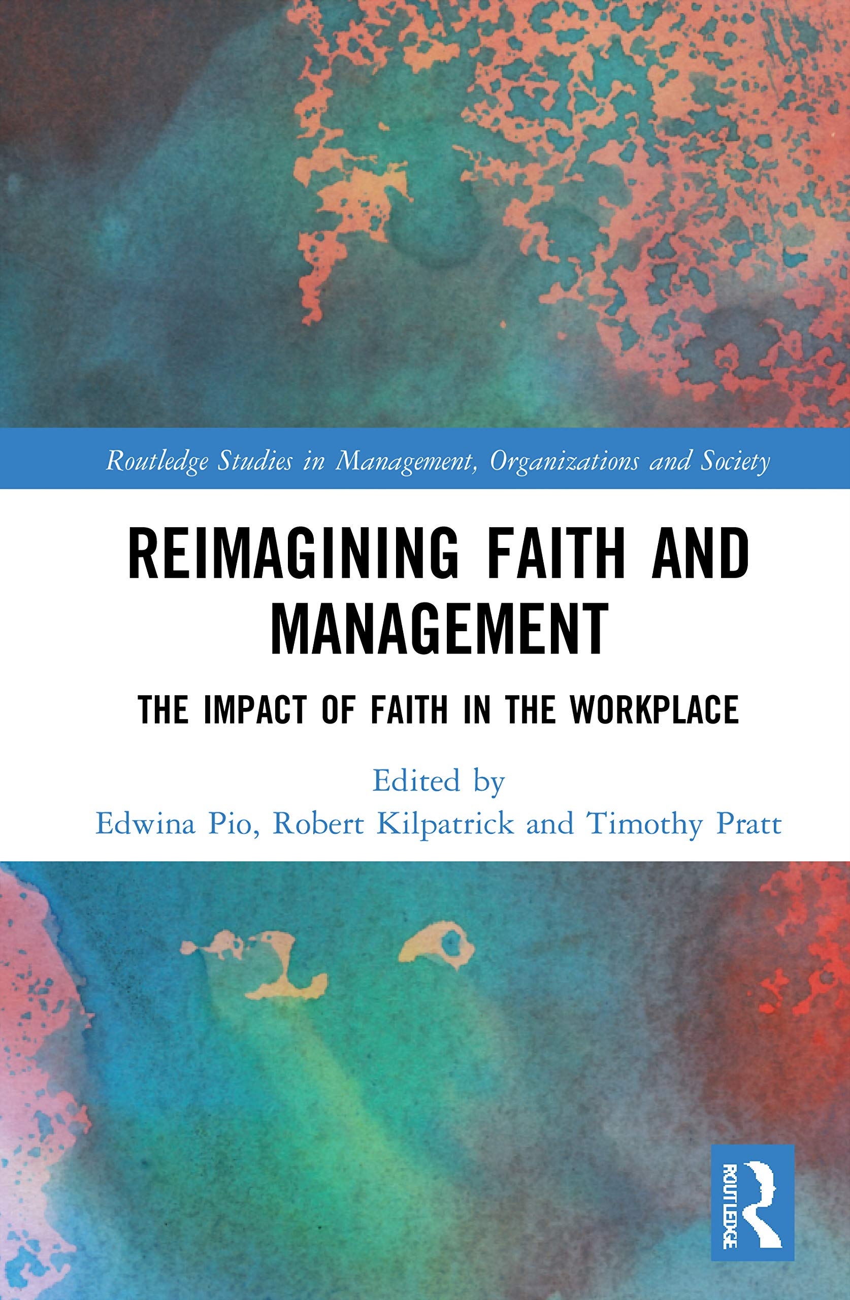 Reimagining Faith and Management: The Impact of Faith in the Workplace (Routledge Studies in Management, Organizations and Society)