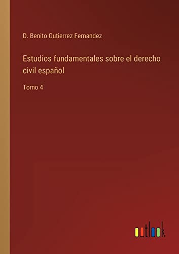 Estudios fundamentales sobre el derecho civil español: Tomo 4