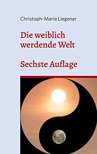 Die weiblich werdende Welt: Sechste Auflage
