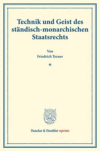 Technik und Geist des ständisch-monarchischen Staatsrechts.: (Staats- und socialwissenschaftliche Forschungen XIX.3). (Duncker & Humblot reprints)