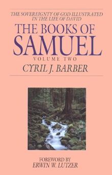 The Books of Samuel: The Sovereignty of God Illustrated in the Lives of Samuel, Saul, and David