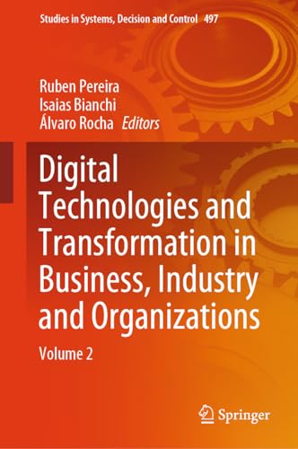 Digital Technologies and Transformation in Business, Industry and Organizations: Volume 2 (Studies in Systems, Decision and Control, 497, Band 2)