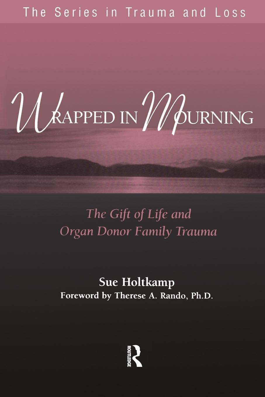 Wrapped in Mourning: The Gift of Life and Donor Family Trauma (The Series in Trauma and Loss)