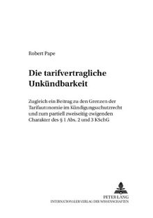 Die tarifvertragliche Unkündbarkeit: Zugleich ein Beitrag zu den Grenzen der Tarifautonomie im Kündigungsschutzrecht und zum partiell ... 2 und 3 KSchG (Zivilrechtliche Schriften)