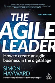 The Agile Leader: How to Create an Agile Business in the Digital Age