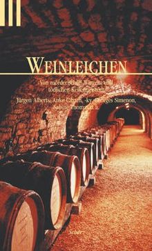 Weinleichen: Von mörderischen Winzern und tödlichen Kellermeistern