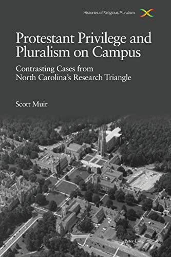 Protestant Privilege and Pluralism on Campus: Contrasting Cases from North Carolina’s Research Triangle, c.1800–Present (Histories of Religious Pluralism, Band 2)