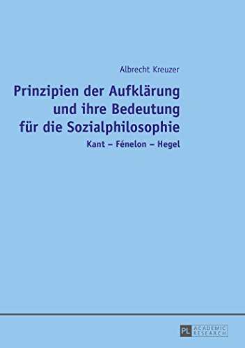Prinzipien der Aufklärung und ihre Bedeutung für die Sozialphilosophie: Kant - Fénelon - Hegel