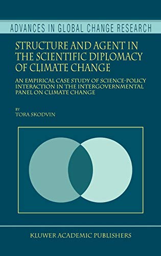 Structure and Agent in the Scientific Diplomacy of Climate Change: An Empirical Case Study of Science-Policy Interaction in the Intergovernmental ... in Global Change Research, 5, Band 5)