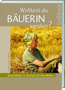 Wolltest Du Bäuerin werden? Großdruck - Bauerntöchter im Gespräch mit ihren Müttern