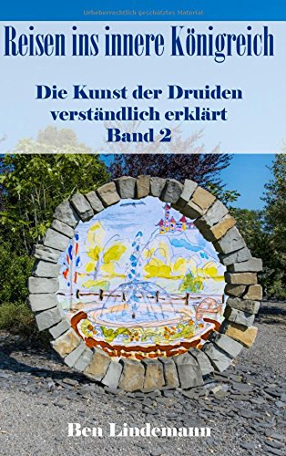 Reisen ins innere Königreich: Die Kunst der Druiden verständlich erklärt, Band 2 (Druidenwissen / Das Wissen der Alten modern erklärt)