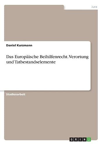 Das Europäische Beihilfenrecht. Verortung und Tatbestandselemente