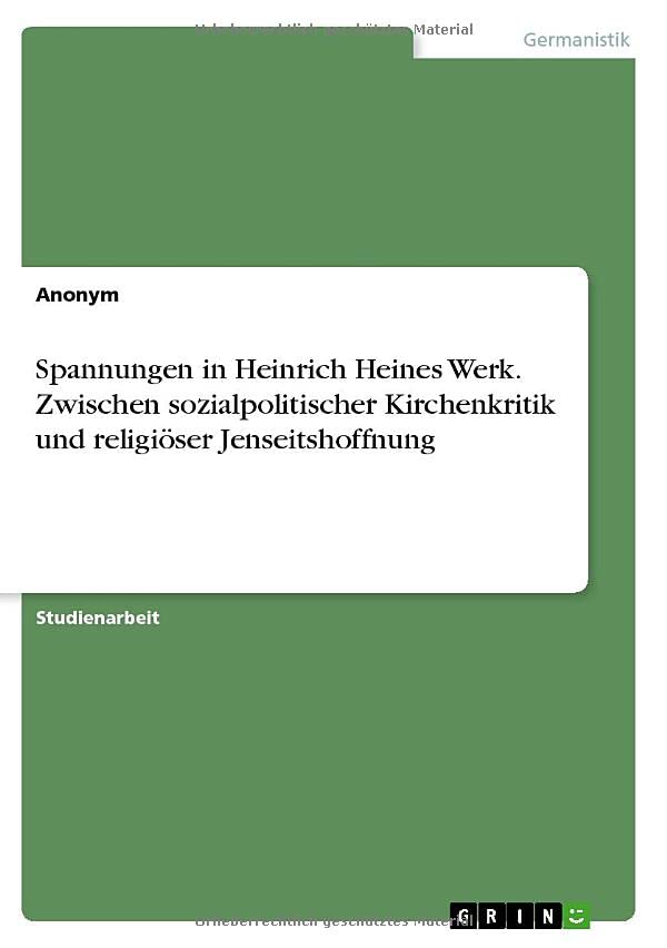 Spannungen in Heinrich Heines Werk. Zwischen sozialpolitischer Kirchenkritik und religiöser Jenseitshoffnung