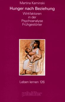 Hunger nach Beziehung. Wirkfaktoren in der Psychoanalyse Frühgestörter