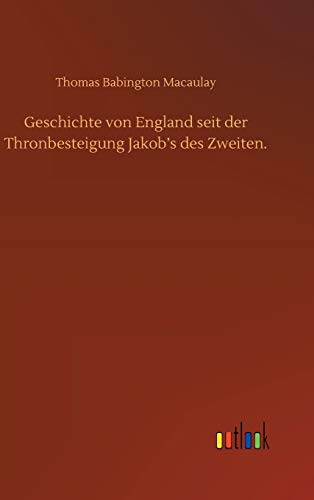 Geschichte von England seit der Thronbesteigung Jakob's des Zweiten.