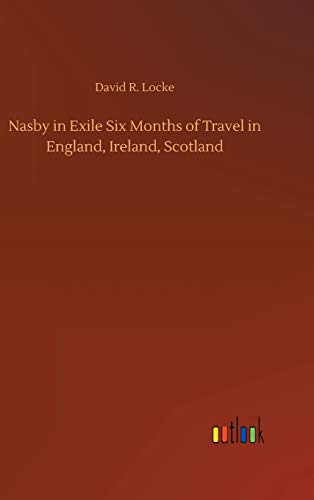 Nasby in Exile Six Months of Travel in England, Ireland, Scotland