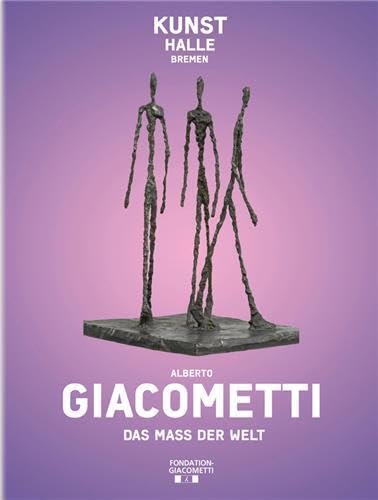 Das Maß der Welt: Katalogbuch Kunsthalle Bremen in Kooperation mit der Fondation Giacometti, Paris