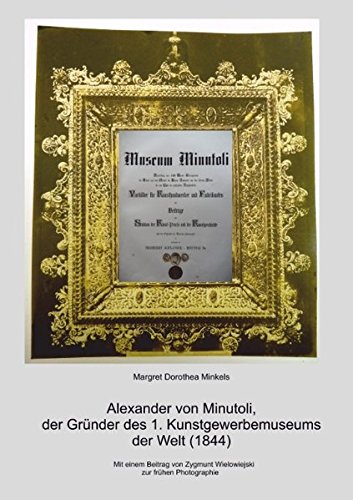 Alexander von Minutoli: Der Gründer des 1. Kunstgewerbemuseums der Welt (1844)