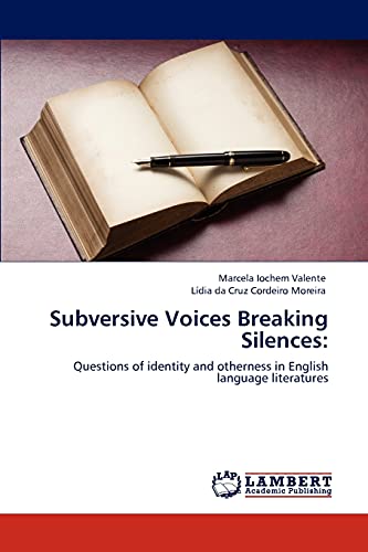 Subversive Voices Breaking Silences:: Questions of identity and otherness in English language literatures