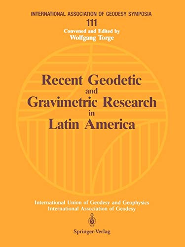 Recent Geodetic and Gravimetric Research in Latin America: Symposium No. 111, Vienna, Austria, August 13, 1991 (International Association of Geodesy Symposia, 111, Band 111)