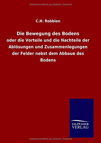 Die Bewegung des Bodens: oder die Vorteile und die Nachteile der Ablösungen und Zusammenlegungen der Felder nebst dem Abbaue des Bodens